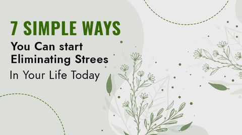 7 Simple Ways You Can Start Eliminating Stress in Your Life Today